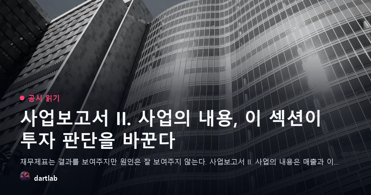사업보고서 II. 사업의 내용, 이 섹션이 투자 판단을 바꾼다